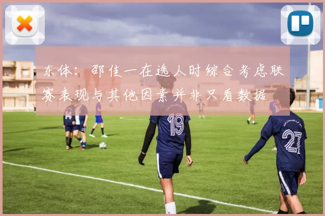 东体：邵佳一在选人时综合考虑联赛表现与其他因素并非只看数据